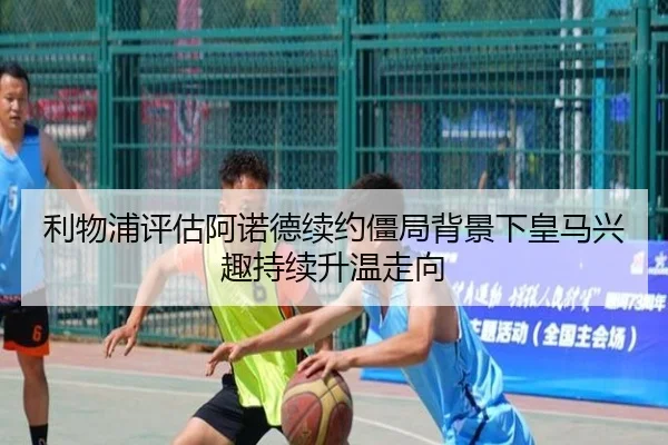 利物浦评估阿诺德续约僵局背景下皇马兴趣持续升温走向