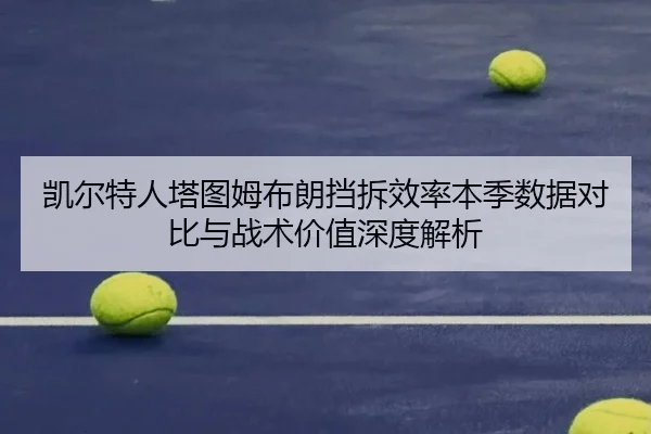 凯尔特人塔图姆布朗挡拆效率本季数据对比与战术价值深度解析