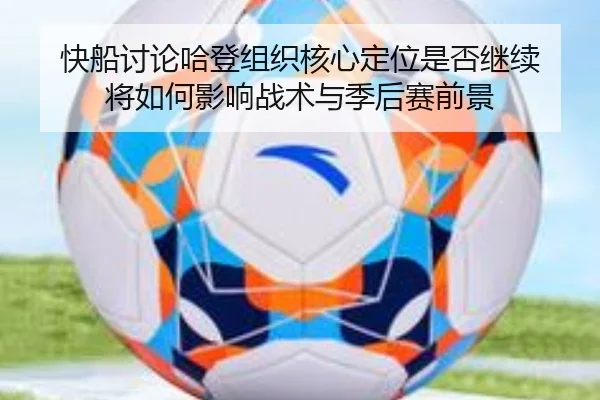 快船讨论哈登组织核心定位是否继续 将如何影响战术与季后赛前景